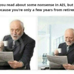 When you read about some nonsense in AIS, but don’t care because you’re only a few years from retirement.