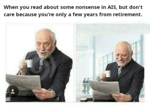 Read more about the article When you read about some nonsense in AIS, but don’t care because you’re only a few years from retirement.